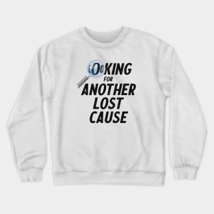 Looking for a lost cause Crewneck Sweatshirt